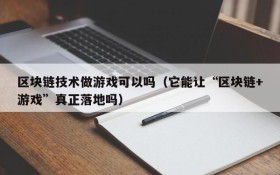 区块链技术做游戏可以吗（它能让“区块链+游戏”真正落地吗）