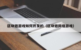 区块链游戏如何开发的（区块链网络游戏）