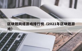 区块链网络游戏排行榜（2021年区块链游戏）