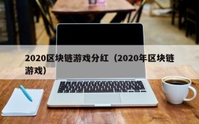 2020区块链游戏分红（2020年区块链游戏）