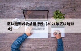 区块链游戏收益排行榜（2021年区块链游戏）