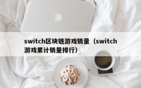 switch区块链游戏销量（switch游戏累计销量排行）