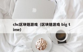 chc区块链游戏（区块链游戏 big time）