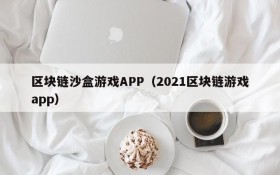 区块链沙盒游戏APP（2021区块链游戏app）
