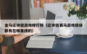 金马区块链游戏排行榜（区块链赛马游戏链接都有在哪里找的）