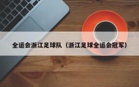 全运会浙江足球队（浙江足球全运会冠军）