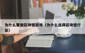 为什么要做区块链游戏（为什么选择区块链行业）
