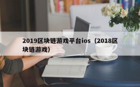 2019区块链游戏平台ios（2018区块链游戏）