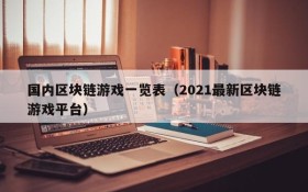 国内区块链游戏一览表（2021最新区块链游戏平台）