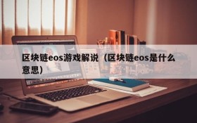 区块链eos游戏解说（区块链eos是什么意思）