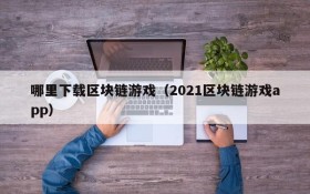 哪里下载区块链游戏（2021区块链游戏app）