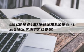 sas公链星途3d区块链游戏怎么挖币（sas星途3d区块链游戏视频）