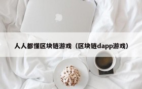 人人都懂区块链游戏（区块链dapp游戏）