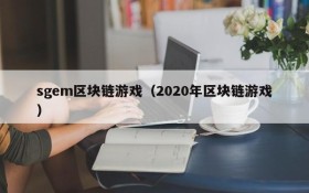 sgem区块链游戏（2020年区块链游戏）