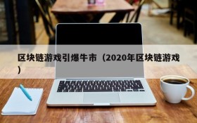 区块链游戏引爆牛市（2020年区块链游戏）
