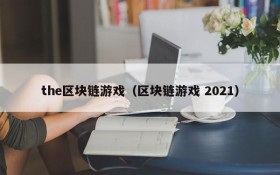 the区块链游戏（区块链游戏 2021）