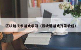 区块链技术游戏学习（区块链游戏开发教程）