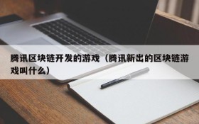腾讯区块链开发的游戏（腾讯新出的区块链游戏叫什么）