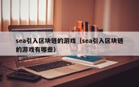 sea引入区块链的游戏（sea引入区块链的游戏有哪些）