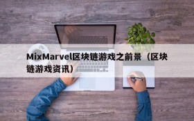 MixMarvel区块链游戏之前景（区块链游戏资讯）