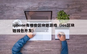 iphone有哪些区块链游戏（ios区块链钱包开发）