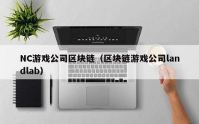 NC游戏公司区块链（区块链游戏公司landlab）