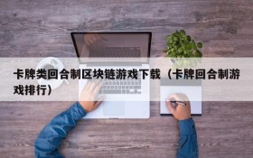 卡牌类回合制区块链游戏下载（卡牌回合制游戏排行）