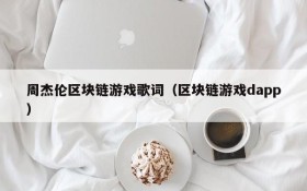 周杰伦区块链游戏歌词（区块链游戏dapp）