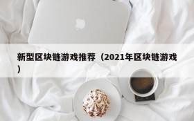 新型区块链游戏推荐（2021年区块链游戏）