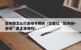 区块链怎么打游戏卡顿的（它能让“区块链+游戏”真正落地吗）