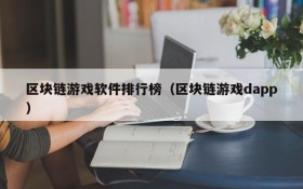 区块链游戏软件排行榜（区块链游戏dapp）