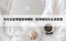 为什么区块链游戏爆款（区块链为什么会出现）