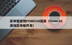 区块链游戏FOMO3d结局（fomo3d游戏区块链开发）