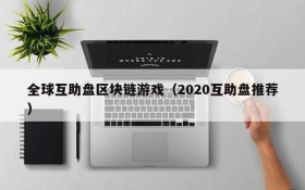 全球互助盘区块链游戏（2020互助盘推荐）