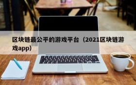 区块链最公平的游戏平台（2021区块链游戏app）