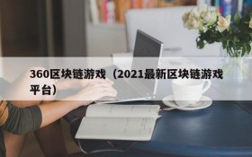 360区块链游戏（2021最新区块链游戏平台）