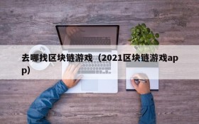 去哪找区块链游戏（2021区块链游戏app）