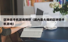 区块链手机游戏测评（国内最火爆的区块链手机游戏）