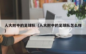 人大附中的足球队（人大附中的足球队怎么样）