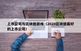 上市公司与区块链游戏（2020区块链最好的上市公司）