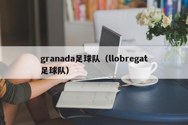 granada足球队（llobregat足球队）