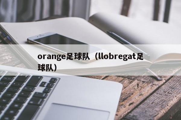 orange足球队(llobregat足球队)