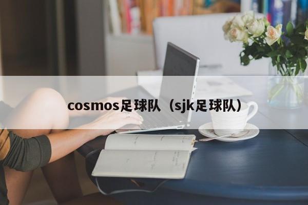 cosmos足球队（sjk足球队）