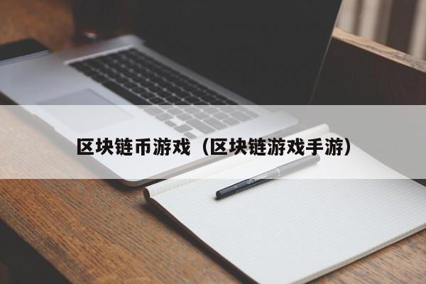 区块链币游戏（区块链游戏手游）