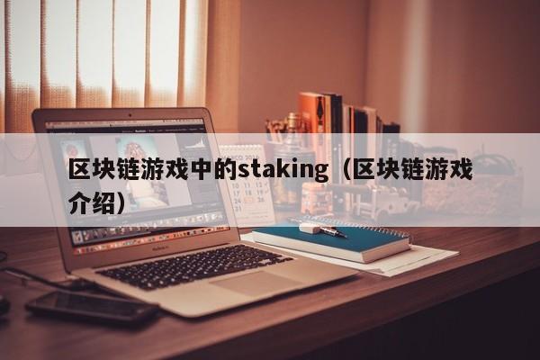 区块链游戏中的staking（区块链游戏介绍）