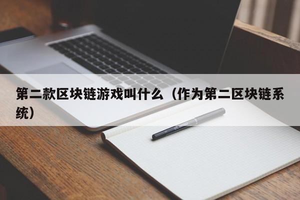 第二款区块链游戏叫什么（作为第二区块链系统）