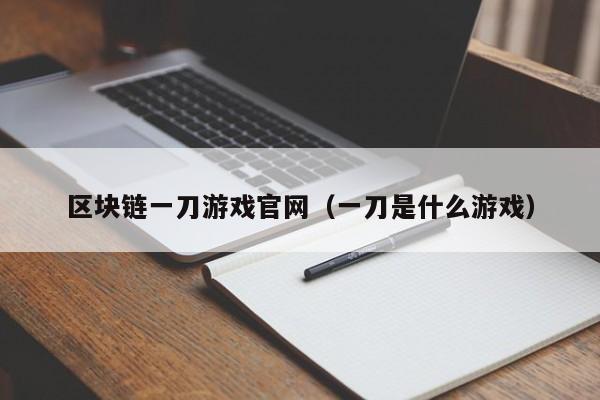 区块链一刀游戏官网（一刀是什么游戏）