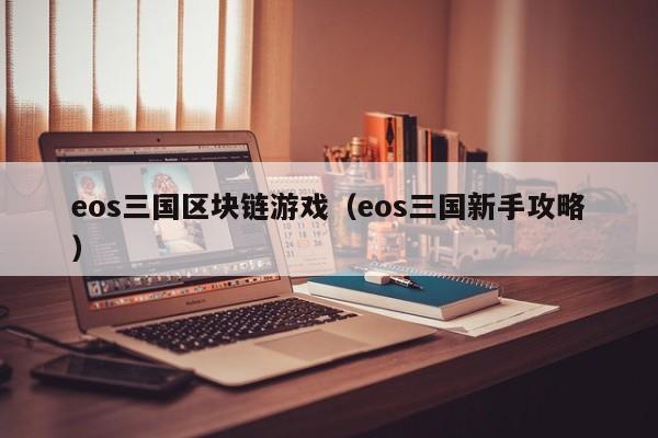 eos三国区块链游戏（eos三国新手攻略）