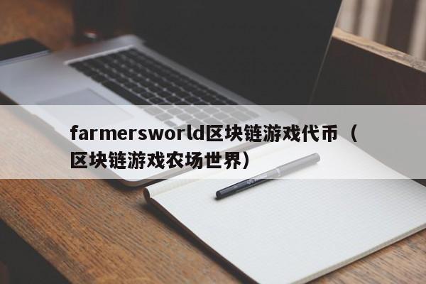 farmersworld区块链游戏代币（区块链游戏农场世界）