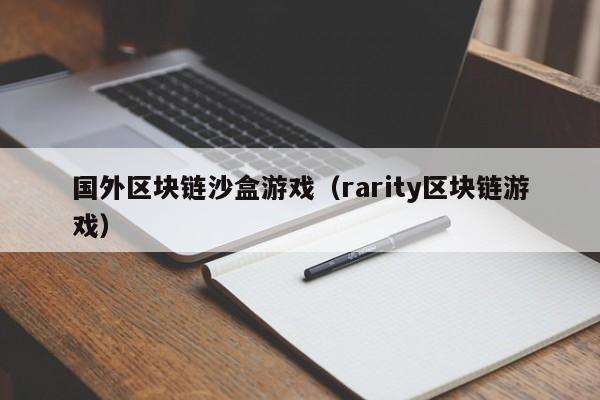 国外区块链沙盒游戏（rarity区块链游戏）
